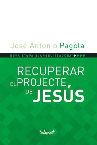 RECUPERAR EL PROJECTE DE JESúS | 9788491360919 | PAGOLA ELORZA,JOSÉ ANTONIO | Llibreria Geli - Llibreria Online de Girona - Comprar llibres en català i castellà