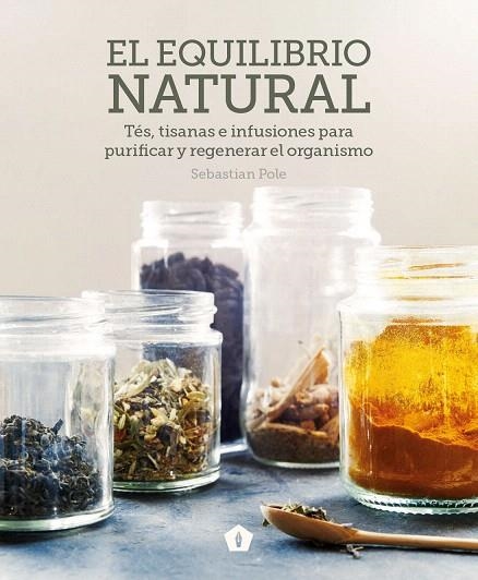 EL EQUILIBRIO NATURAL.TÉS,TISANAS E INFUSIONES PARA PURIFICAR Y REGENERAR EL ORGANISMO | 9788416407422 | POLE,SEBASTIAN | Llibreria Geli - Llibreria Online de Girona - Comprar llibres en català i castellà