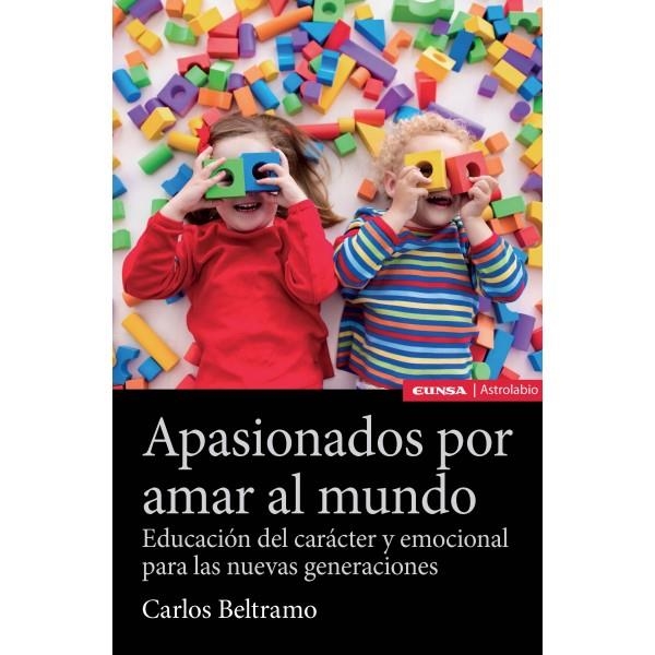 APASIONADOS POR AMAR AL MUNDO.EDUCACIÓN DEL CARÁCTER Y EMOCIONAL PARA LAS NUEVAS GENERACIONES | 9788431332525 | BELTRAMO ALVAREZ,CARLOS EDUARDO | Llibreria Geli - Llibreria Online de Girona - Comprar llibres en català i castellà