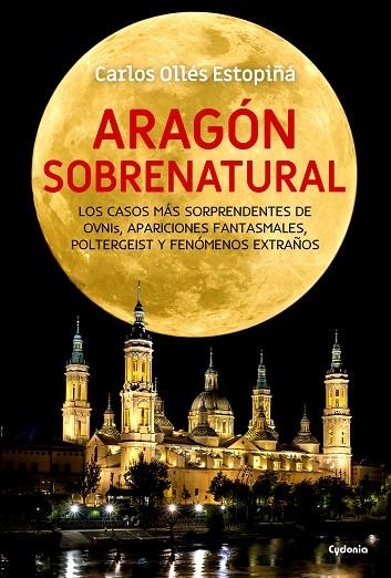 ARAGÓN SOBRENATURAL.LOS CASOS MÁS SORPRENDENTES DE OVNIS,APARICIONES FANTASMALES,POLTERGEIST Y FEN | 9788494722370 | OLLÉS ESTOPIÑÁ,CARLOS | Llibreria Geli - Llibreria Online de Girona - Comprar llibres en català i castellà