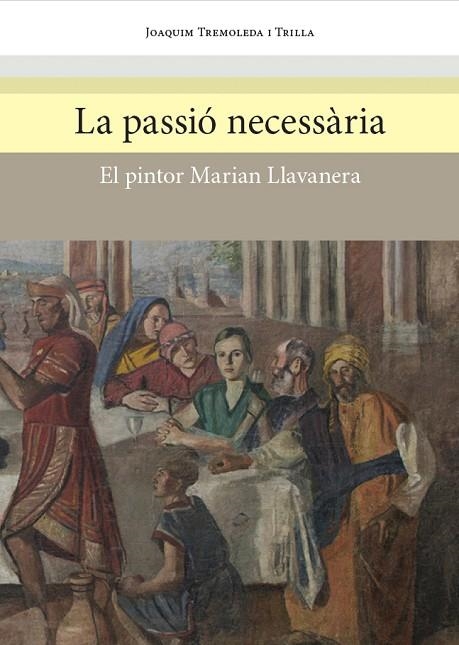 LA PASSIÓ NECESSÀRIA.EL PINTOR MARIAN LLAVANERA | 9788494641732 | TREMOLEDA I TRILLA,JOAQUIM | Llibreria Geli - Llibreria Online de Girona - Comprar llibres en català i castellà