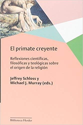 EL PRIMATE CREYENTE.REFLEXIONES CIENTÍFICAS,FILOSÓFICAS Y TEOLÓGICAS SOBRE EL ORIGEN DE LA RELIGIÓN | 9788425439148 | SCHLOSS,JEFFREY/,URRAY,MICHAEL J. (EDS.) | Llibreria Geli - Llibreria Online de Girona - Comprar llibres en català i castellà