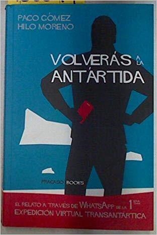 VOLVERÁS A LA ANTÁRTIDA.EL RELATO A TRAVÉS DE WHATSAPP DE LA PRIMERA EXPEDICIÓN VIRTUAL TRANSANTÁRTICA | 9788494495366 | GÓMEZ,PACO/MORENO,HILO | Llibreria Geli - Llibreria Online de Girona - Comprar llibres en català i castellà