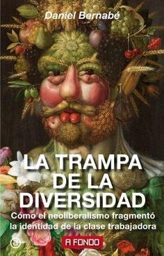 LA TRAMPA DE LA DIVERSIDAD.CÓMO EL NEOLIBERALISMO FRAGMENTÓ LA IDENTIDAD DE LA CLASE TRABAJADORA | 9788446046127 | BERNABÉ MARCHENA,DANIEL | Llibreria Geli - Llibreria Online de Girona - Comprar llibres en català i castellà