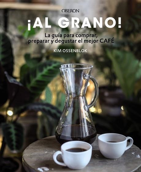 AL GRANO! LA GUÍA PARA COMPRAR, PREPARAR Y DEGUSTAR EL MEJOR CAFÉ | 9788441540071 | OSSENBLOK,KIM | Llibreria Geli - Llibreria Online de Girona - Comprar llibres en català i castellà