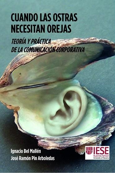 CUANDO LAS OSTRAS NECESITAN OREJAS.TEORÍA Y PRÁCTICA DE LA COMUNICACIÓN CORPORATIVA | 9788431332815 | PIN ARBOLEDAS,/BEL MALLÉN,IGNACIO | Llibreria Geli - Llibreria Online de Girona - Comprar llibres en català i castellà