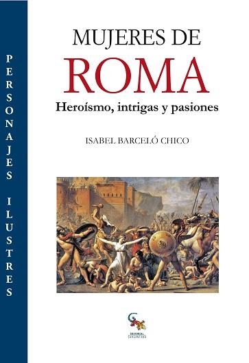 MUJERES DE ROMA.HEROÍSMO,INTRIGAS Y PASIONES | 9788416900763 | BARCELÓ CHICO,ISABEL | Llibreria Geli - Llibreria Online de Girona - Comprar llibres en català i castellà