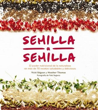 SEMILLA A SEMILLA.EL PODER NUTRICIONAL DE LA NATURALEZA EN MÁS DE 70 RECETAS SAKUDABLES Y DELICIOSAS | 9788416407408 | EDGSON,VICKI/THOMAS,HEATHER | Llibreria Geli - Llibreria Online de Girona - Comprar llibres en català i castellà