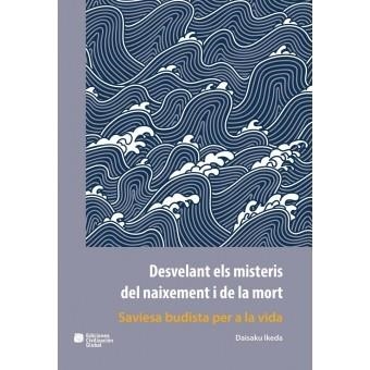 DESVELANT ELS MISTERIS DEL NAIXEMENT I DE LA MORT.SAVIESA BUDISTA PER A LA VIDA | 9788494356957 | IKEDA,DAISAKU | Llibreria Geli - Llibreria Online de Girona - Comprar llibres en català i castellà