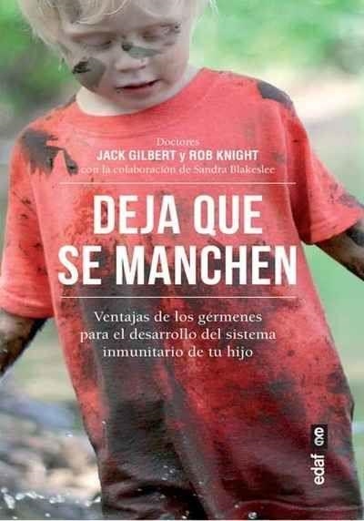 DEJA QUE SE MANCHEN.VENTAJAS DE LOS GERMENES PARA EL DESARROLLO DEL SISTEMA INMUNITARIO DE TU HIJO | 9788441438590 | GILBERT,JACK/KNIGHT,ROB | Llibreria Geli - Llibreria Online de Girona - Comprar llibres en català i castellà