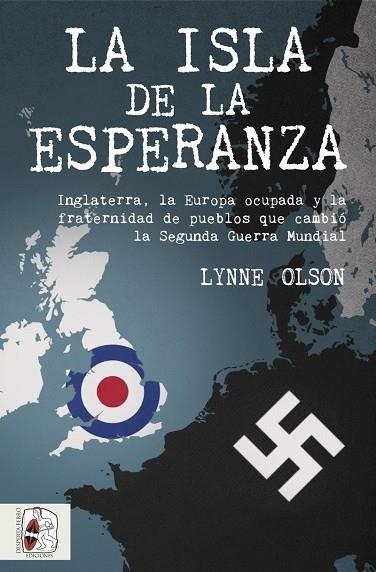 LA ISLA DE LA ESPERANZA INGLATERRA, LA EUROPA OCUPADA Y LA FRATERNIDAD QUE CAMBIÓ EL CURSO DE LA SEGUNDA | 9788494649998 | OLSON,LYNNE | Llibreria Geli - Llibreria Online de Girona - Comprar llibres en català i castellà