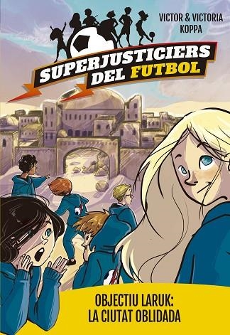 SUPERJUSTICIERS DEL FUTBOL-5.OBJECTIU LARUK:LA CIUTAT OBLIDADA  | 9788424662998 | KOPPA,VICTOR | Llibreria Geli - Llibreria Online de Girona - Comprar llibres en català i castellà