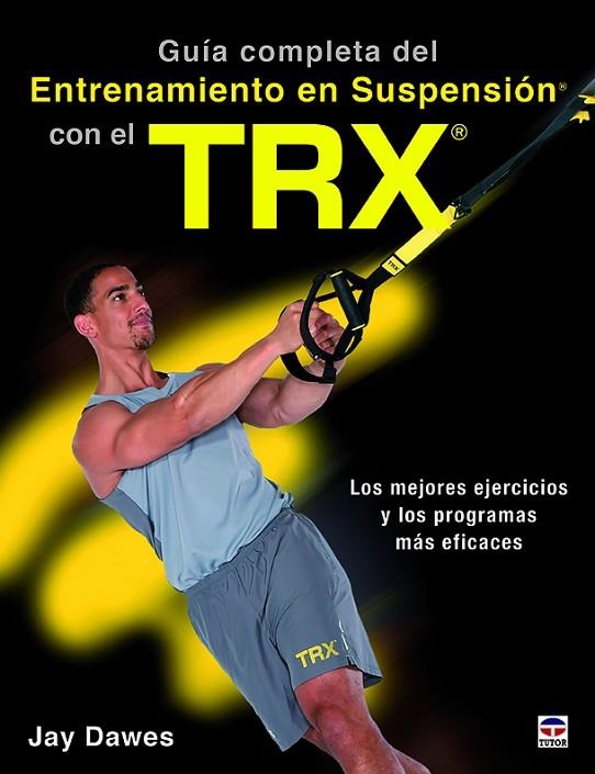 GUÍA COMPLETA DEL ENTRENAMIENTO EN SUSPENSIÓN CON EL TRX LOS MEJORES EJERCICOS Y LOS PROGRAMAS MÁS EFICACES | 9788416676521 | DAWES,JAY | Llibreria Geli - Llibreria Online de Girona - Comprar llibres en català i castellà