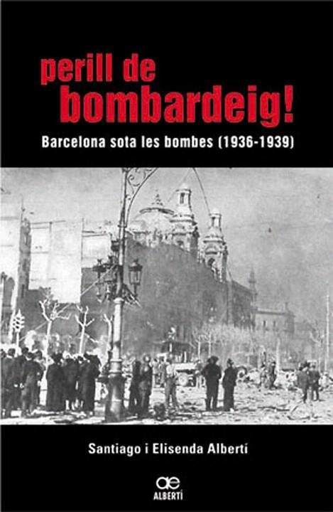 PERILL DE BOMBARDEIG.BARCELONA SOTA LES BOMBES 1936/1939 | 9788472460768 | ALBERTI,ELISENDA/ALBERTI,SANTIAGO | Libreria Geli - Librería Online de Girona - Comprar libros en catalán y castellano