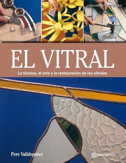 EL VITRAL.LA TÉCNICA,EL ARTE Y LA RESTAURACIÓN DE LOS VITRALES | 9788434214354 | VALLDEPÉREZ,PERE | Llibreria Geli - Llibreria Online de Girona - Comprar llibres en català i castellà