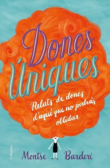 DONES ÚNIQUES.RELATS DE DONES D'AQUI QUE NO PODRAS OBLIDAR | 9788466423991 | BARDERI, MONTSE | Llibreria Geli - Llibreria Online de Girona - Comprar llibres en català i castellà