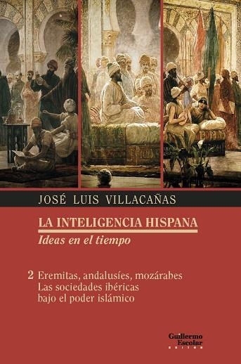 LA INTELIGENCIA HISPANA.IDEAS EN EL TIEMPO 2.EREMITAS,ANDALUSÍES,MOZÁRABES.LAS SOCIEDADES IBÉRICAS BAJO EL PODER ISLÁMICO | 9788417134389 | VILLCAÑAS,JOSÉ LUIS | Llibreria Geli - Llibreria Online de Girona - Comprar llibres en català i castellà