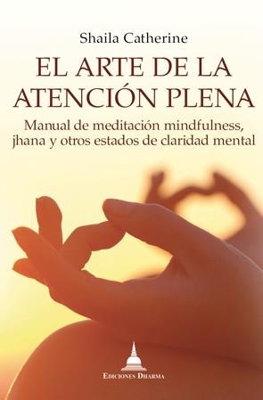 EL ARTE DE LA ATENCION PLENA.MANUAL DE MEDITACION MINDFULNESS,JHANA Y OTROS ESTADOS DE CLARIDAD MENTAL | 9788494869914 | SHAILA,CATHERINE | Llibreria Geli - Llibreria Online de Girona - Comprar llibres en català i castellà