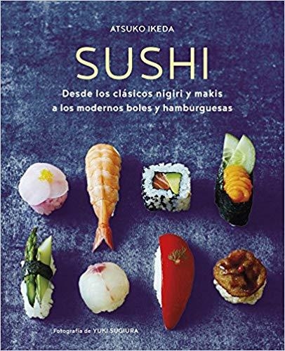 SUSHI.DESDE LOS CLASICOS NIGIRI Y MAKIS A LOS MODERNOS BOLES Y HAMBURGUESAS | 9788428216937 | IKEDA,ATSUKO | Llibreria Geli - Llibreria Online de Girona - Comprar llibres en català i castellà