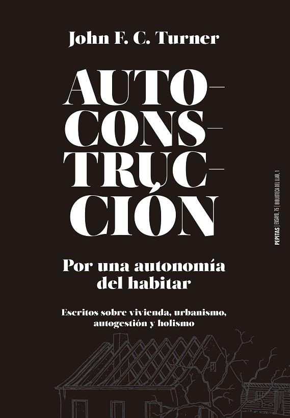 AUTOCONSTRUCCIÓN.POR UNA AUTONOMÍA DEL HABITAR (ESCRITOS SOBRE URBANISMO, VIVIENDA, AUTOGESTIÓN Y | 9788415862796 | TURNER,JOHN F.C. | Llibreria Geli - Llibreria Online de Girona - Comprar llibres en català i castellà