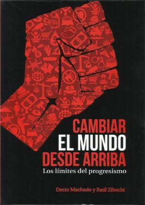 CAMBIAR EL MUNDO DESDE ARRIBA.LOS LÍMITES DEL PROGRESISMO | 9788494597527 | ZIBECHI, RAÚL/MACHADO FLORES, DECIO | Llibreria Geli - Llibreria Online de Girona - Comprar llibres en català i castellà