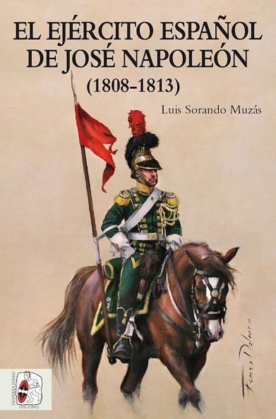 EL EJÉRCITO ESPAÑOL DE JOSÉ NAPOLEÓN(1808-1813) | 9788494649912 | SORANDO MUZÁS,LUIS | Llibreria Geli - Llibreria Online de Girona - Comprar llibres en català i castellà