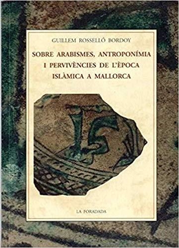 SOBRE ARABISMES,ANTROPONIMIA I PERVIVENCIES DE L´EPOCA ISLAMICA A MALLORCA | 9788497161039 | ROSSELLO BORDOY,GUILLEM | Llibreria Geli - Llibreria Online de Girona - Comprar llibres en català i castellà