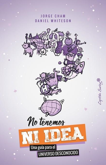 NO TENEMOS NI IDEA.UNA GUÍA PARA EL UNIVERSO DESCONOCIDO | 9788494886188 | CHAM,JORGE/WHITESON,DANIEL | Llibreria Geli - Llibreria Online de Girona - Comprar llibres en català i castellà