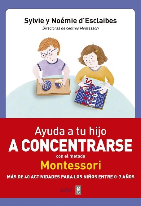 AYUDA A TU HIJO A CONCENTRARSE CON EL MÉTODO MONTESSORI.MÁS DE ACTIVIDADES PARA LOS NIÑOS ENTRE 0 Y 7 AÑOS  | 9788441438859 | D'ESCLAIBES,NOEMIE/D'ESCLAIBES,SYLVIE | Llibreria Geli - Llibreria Online de Girona - Comprar llibres en català i castellà