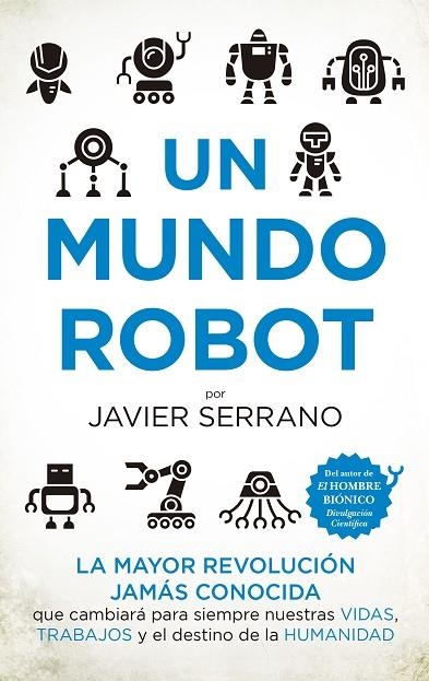 UN MUNDO ROBOT.LA MAYOR REVOLUCIÓN JAMÁS CONOCIDA QUE CAMBIARÁ NUESTRAS VIDAS, TRABAJOS Y EL DE | 9788494778667 | SERRANO,JAVIER | Llibreria Geli - Llibreria Online de Girona - Comprar llibres en català i castellà