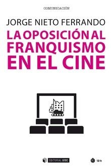 LA OPOSICIÓN AL FRANQUISMO EN EL CINE | 9788491802303 | NIETO FERRANDO,JORGE | Llibreria Geli - Llibreria Online de Girona - Comprar llibres en català i castellà