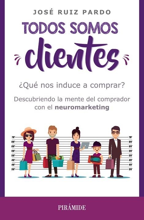 TODOS SOMOS CLIENTES.¿QUÉ NOS INDUCE A COMPRAR? DESCUBRIENDO LA MENTE DEL COMPRADOR CON EL NEUROMARKE | 9788436839852 | RUIZ PARDO,JOSÉ | Llibreria Geli - Llibreria Online de Girona - Comprar llibres en català i castellà