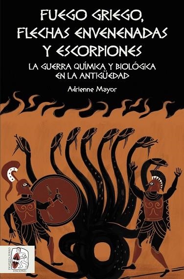 FUEGO GRIEGO, FLECHAS ENVENENADAS Y ESCORPIONES GUERRA QUÍMICA Y BACTERIOLÓGICA EN LA ANTIGÜEDAD | 9788494826535 | MAYOR,ADRIENNE | Libreria Geli - Librería Online de Girona - Comprar libros en catalán y castellano