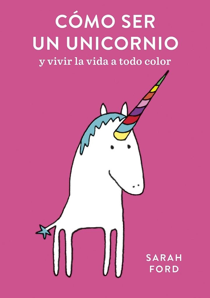 CÓMO SER UN UNICORNIO Y VIVIR LA VIDA A TODO COLOR | 9788408192299 | FORD,SARAH | Llibreria Geli - Llibreria Online de Girona - Comprar llibres en català i castellà