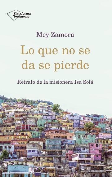 LO QUE NO SE DA SE PIERDE.RETRATO DE LA MISIONERA ISA SOLÁ | 9788417376840 | ZAMORA,MEY | Llibreria Geli - Llibreria Online de Girona - Comprar llibres en català i castellà