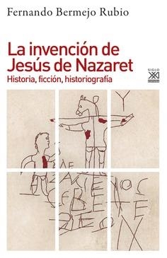 LA INVENCIÓN DE JESÚS DE NAZARET.HISTORIA,FICCIÓN,HISTORIOGRAFÍA | 9788432319204 | BERMEJO RUBIO,FERNANDO | Llibreria Geli - Llibreria Online de Girona - Comprar llibres en català i castellà