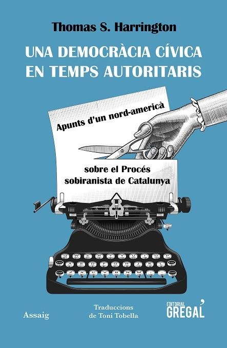 UNA DEMOCRÀCIA CÍVICA EN TEMPS AUTORITARIS.APUNTS D'UN NORD-AMERICÀ SOBRE EL PROCÉS SOBIRANISTA DE CATALUNYA | 9788417082963 | HARRINGTON,THOMAS S. | Llibreria Geli - Llibreria Online de Girona - Comprar llibres en català i castellà