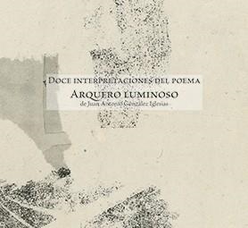 ARQUERO LUMINOSO. DOCE INTERPRETACIONES DEL POEMA | 9788491590484 | GONZÁLEZ IGLESIAS,JUAN ANTONIO/Y OTROS | Llibreria Geli - Llibreria Online de Girona - Comprar llibres en català i castellà