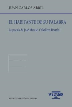 EL HABITANTE DE SU PALABRA.LA POESÍA DE JOSÉ MANUEL CABALLERO BONALD | 9788498952049 | ABRIL,JUAN CARLOS | Llibreria Geli - Llibreria Online de Girona - Comprar llibres en català i castellà