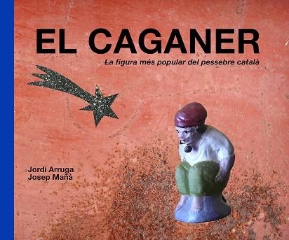 EL CAGANER.LA FIGURA MÉS POPULAR DEL PESSEBRE CATALÀ | 9788415269700 | ARRUGA,JORDI/MAÑÀ,JOSEP | Llibreria Geli - Llibreria Online de Girona - Comprar llibres en català i castellà