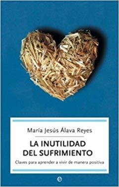 LA INUTILIDAD DEL SUFRIMIENTO.CLAVES PARA APRENDER A VIVIR DE MANERA POSITIVA | 9788497342513 | ALAVA REYES,MARIA JESUS | Llibreria Geli - Llibreria Online de Girona - Comprar llibres en català i castellà