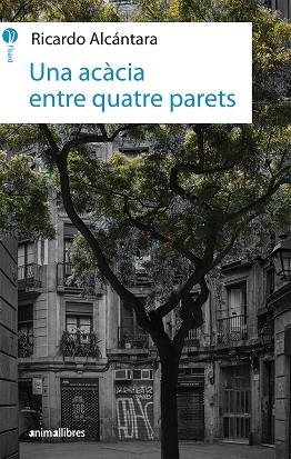 UNA ACÀCIA ENTRE QUATRE PARETS | 9788417599010 | ALCÁNTARA,RICARDO | Llibreria Geli - Llibreria Online de Girona - Comprar llibres en català i castellà