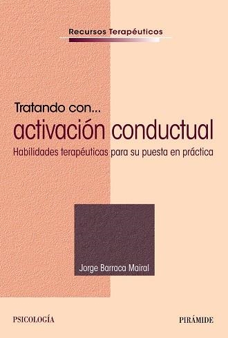 TRATANDO CON... ACTIVACIÓN CONDUCTUAL.HABILIDADES TERAPÉUTICAS PARA SU PUESTA EN PRÁCTICA | 9788436840421 | BARRACA MAIRAL,JORGE | Llibreria Geli - Llibreria Online de Girona - Comprar llibres en català i castellà