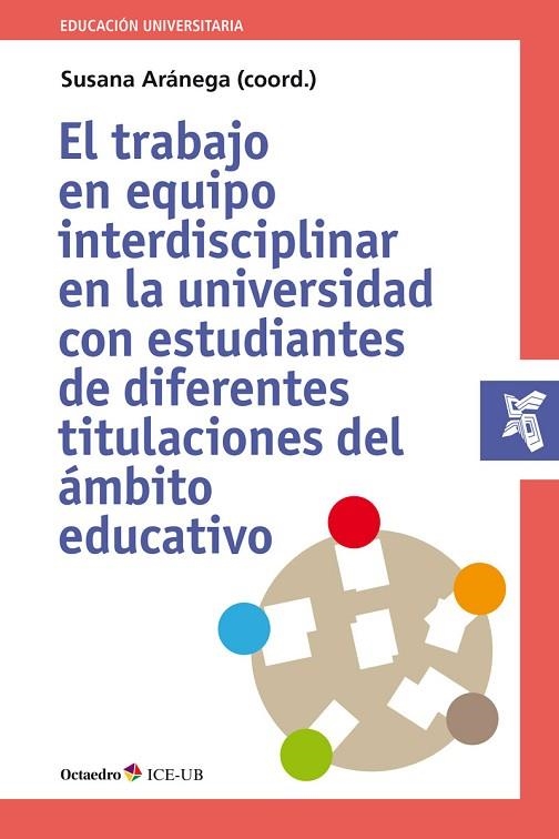 EL TRABAJO EN EQUIPO INTERDISCIPLINAR EN LA UNIVERSIDAD CON ESTUDIANTES DE DIFERENTES TITULACIONES DEL ÁMBITO EDUCATIVO | 9788417219765 | ARÁNEGA,SUSANA (COORD.) | Llibreria Geli - Llibreria Online de Girona - Comprar llibres en català i castellà