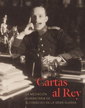 CARTAS AL REY.LA MEDIACIÓN HUMANITARIA DE ALFONSO XIII EN LA GRAN GUERRA | 9788471205353 | Llibreria Geli - Llibreria Online de Girona - Comprar llibres en català i castellà