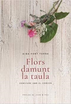 FLORS DAMUNT LA TAULA.CONVIURE AMB EL CÀNCER | 9788415269694 | FONT TORRA,AINA | Llibreria Geli - Llibreria Online de Girona - Comprar llibres en català i castellà