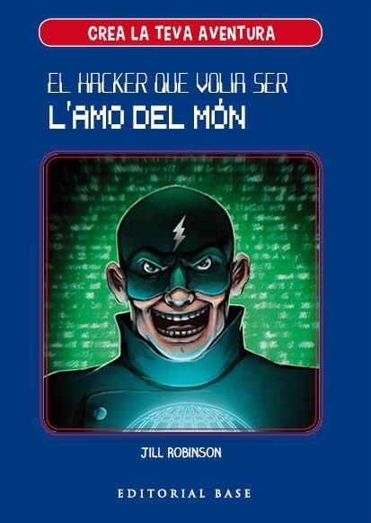 EL HACKER QUE VOLIA SER L'AMO DEL MÓN(CREA LA TEVA PRÒPIA AVENTURA-1) | 9788417183950 | ROBINSON,JILL | Llibreria Geli - Llibreria Online de Girona - Comprar llibres en català i castellà