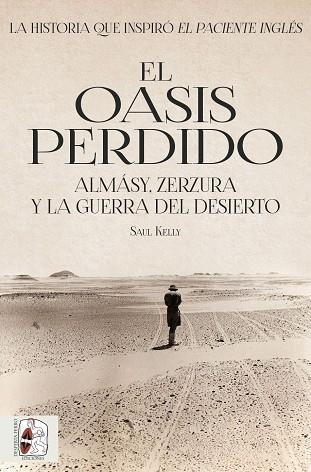 EL OASIS PERDIDO.ALMÁSY,ZERZURA Y LA GUERRA DEL DESIERTO | 9788494826580 | KELLY,SAUL | Llibreria Geli - Llibreria Online de Girona - Comprar llibres en català i castellà