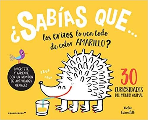 30 CURIOSIDADES DEL MUNDO ANIMAL.SABÍAS QUE… LOS ERIZOS LO VEN TODO DE COLOR AMARILLO? | 9788416851737 | ESCANDELL,VICTOR | Llibreria Geli - Llibreria Online de Girona - Comprar llibres en català i castellà