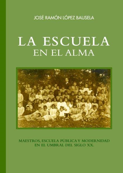 LA ESCUELA EN EL ALMA.MAESTROS,ESCUELA PÚBLICA Y MODERNIDAD EN EL UMBRAL DEL SIGLO XX | 9788416662623 | LÓPEZ BAUSELA,JOSÉ RAMÓN | Llibreria Geli - Llibreria Online de Girona - Comprar llibres en català i castellà